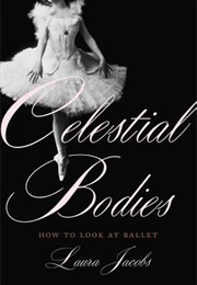 Celestial Bodies: How to Look at Ballet (Laura Jacobs)