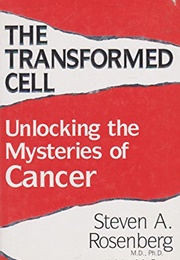 The Transformed Cell: Unlocking the Mysteries of Cancer (Steven A. Rosenberg)