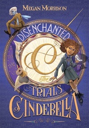 Disenchanted: The Trials of Cinderella (Megan Morrison)