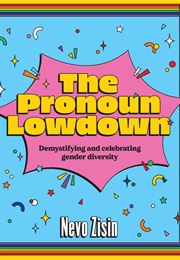 The Pronoun Lowdown: Demystifying and Celebrating Gender Diversity (Nevo Zisin)