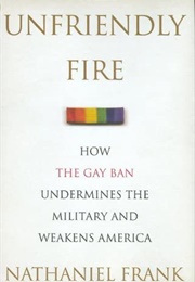 Unfriendly Fire: How the Gay Ban Undermines the Military and Weakens America (Nathaniel Frank)