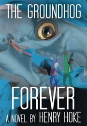 The Groundhog Forever (Henry Hoke)
