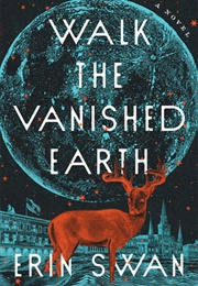 Walk the Vanished Earth (Erin Swan)