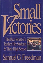 Small Victories: The Real World of a Teacher, Her Students, and Their High School (Samuel G. Freedman)