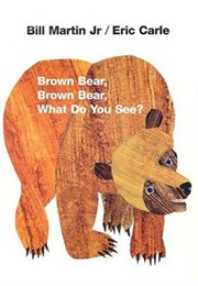 Brown Bear, Brown Bear, What Do You See? (Bill Martin, Jr. & Eric Carle)