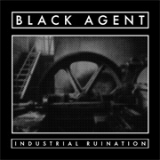 Black Agent - Industrial Ruination