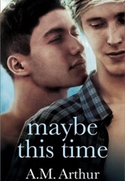 Maybe This Time (A.M. Arthur)