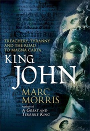 King John: Treachery, Tyranny, and the Road to Magna Carta (Marc Morris)