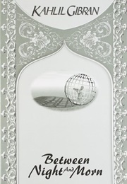 Between Night and Morn (Kahlil Gibran)