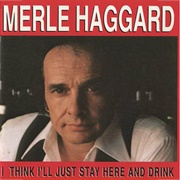 'I Think I'll Just Stay Here and Drink' by Merle Haggard