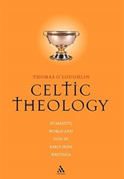 Celtic Theology: Humanity, World, and God in Early Irish Writings (Thomas O'loughlin)