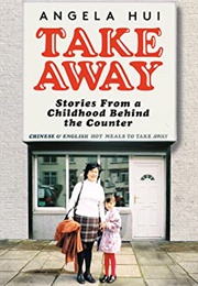 Take Away: Stories From a Childhood Behind the Counter (Angela Hui)