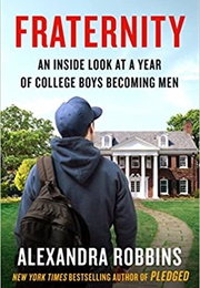 Fraternity: An Inside Look at a Year of College Boys Becoming Men (Alexandra Robbins)