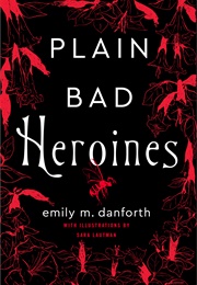 Plain Bad Heroines (Emily M. Danforth)