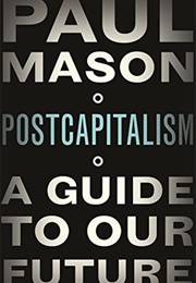 Postcapitalism: A Guide to Our Future (Paul Mason)