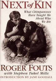 Next of Kin: What Chimpanzees Have Taught Me About Who We Are (Roger Fouts)