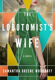The Lobotomist's Wife (Samantha Greene Woodruff)