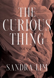 The Curious Thing: Poems (Sandra Lim)