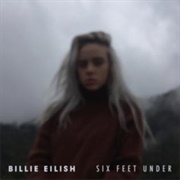 "Six Feet Under" by Billie Eilish