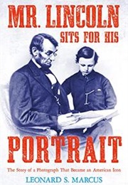 Mr. Lincoln Sits for His Portrait (Leonard S. Marcus)