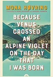 Because Venus Crossed an Alpine Violet on the Day That I Was Born (Mona Høvring)