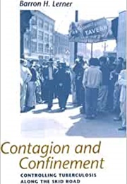 Contagion and Confinement: Controlling Tuberculosis Along the Skid Row (Barron H. Lerner)