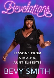 Bevelations: Lessons From a Mutha, Auntie, Bestie (Bevy Smith)