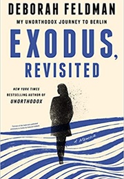Exodus, Revisited: My Unorthodox Journey to Berlin (Deborah Feldman)