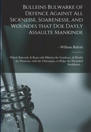 Bullein's Bulwarke of Defence Against All Sickness (William Bullein)