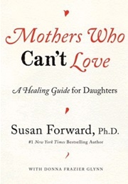 Mothers Who Can&#39;t Love: A Healing Guide for Daughters (Susan Forward)