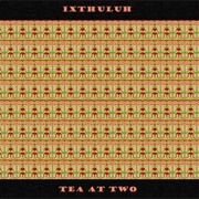 Ixthuluh - Tea at Two