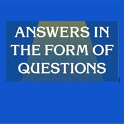 Answered in the Form of a Question