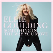 Something in the Way You Move by Ellie Goulding