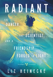 Radiant: The Dancer, the Scientist, and a Friendship Forged in Light (Liz Heinecke)