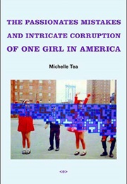 The Passionate Mistakes and Intricate Corruption of One Girl in America (Michelle Tea)