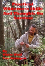 Practical Wilderness Skills and Thoughts on Survival (White Wolf Von Atzingen)