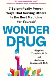 Wonder Drug: 7 Scientifically Proven Ways That Serving Others Is the Best Medicine for Yourself (Stephen Trzeciak, Anthony Mazzarelli)