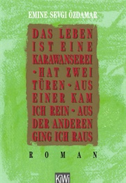 Das Leben Ist Eine Karawanserei - Hat Zwei Türen - Aus Einer Kam Ich Rein Aus Der Anderen... (Emine Sevgi Özdamar)