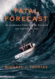 Fatal Forecast: An Incredible True Tale of Disaster and Survival at Sea (Michael J. Tougias)