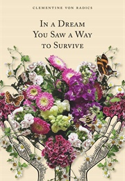 In a Dream You Saw a Way to Survive (Clementine Von Radics)