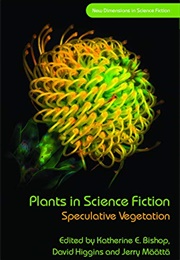 Plants in Science Fiction: Speculative Vegetation (Katherine E. Bishop (Ed.))