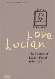 Love, Lucian: The Letters of Lucian Freud 1939-1954 (David Dawson & Martin Gayford)