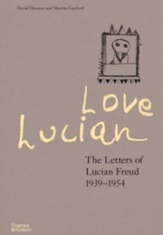 Love, Lucian: The Letters of Lucian Freud 1939-1954 (David Dawson &amp; Martin Gayford)