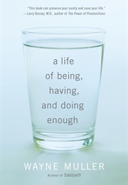 A Life of Being, Having, and Doing Enough (Wayne Muller)