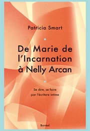 De Marie De L'incarnation À Nelly Arcan (Patricia Smart)