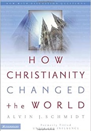 How Christianity Changed the World (Alvin J. Schmidt)