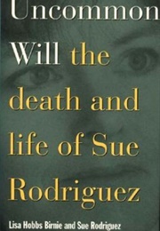 Uncommon Will: The Death and Life of Sue Rodriguez (Lisa Hobbs Birnie)