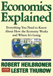 Economics Explained: Everything You Need to Know About How the Economy Works and Where It's Going (Robert L. Heilbroner , Lester Thurow)