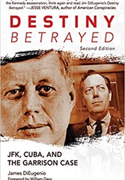 Destiny Betrayed: JFK, Cuba and the Garrison Case (James Dieugenio)
