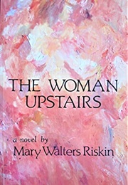 The Woman Upstairs (Mary Walters Riskin)